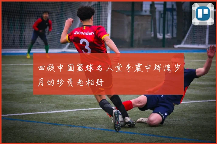 回顾中国篮球名人堂李震中辉煌岁月的珍贵老相册