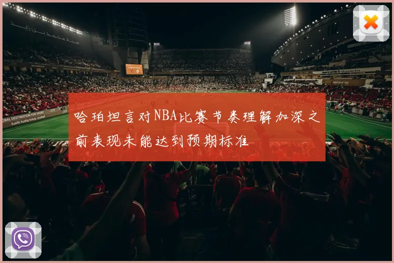 哈珀坦言对NBA比赛节奏理解加深之前表现未能达到预期标准
